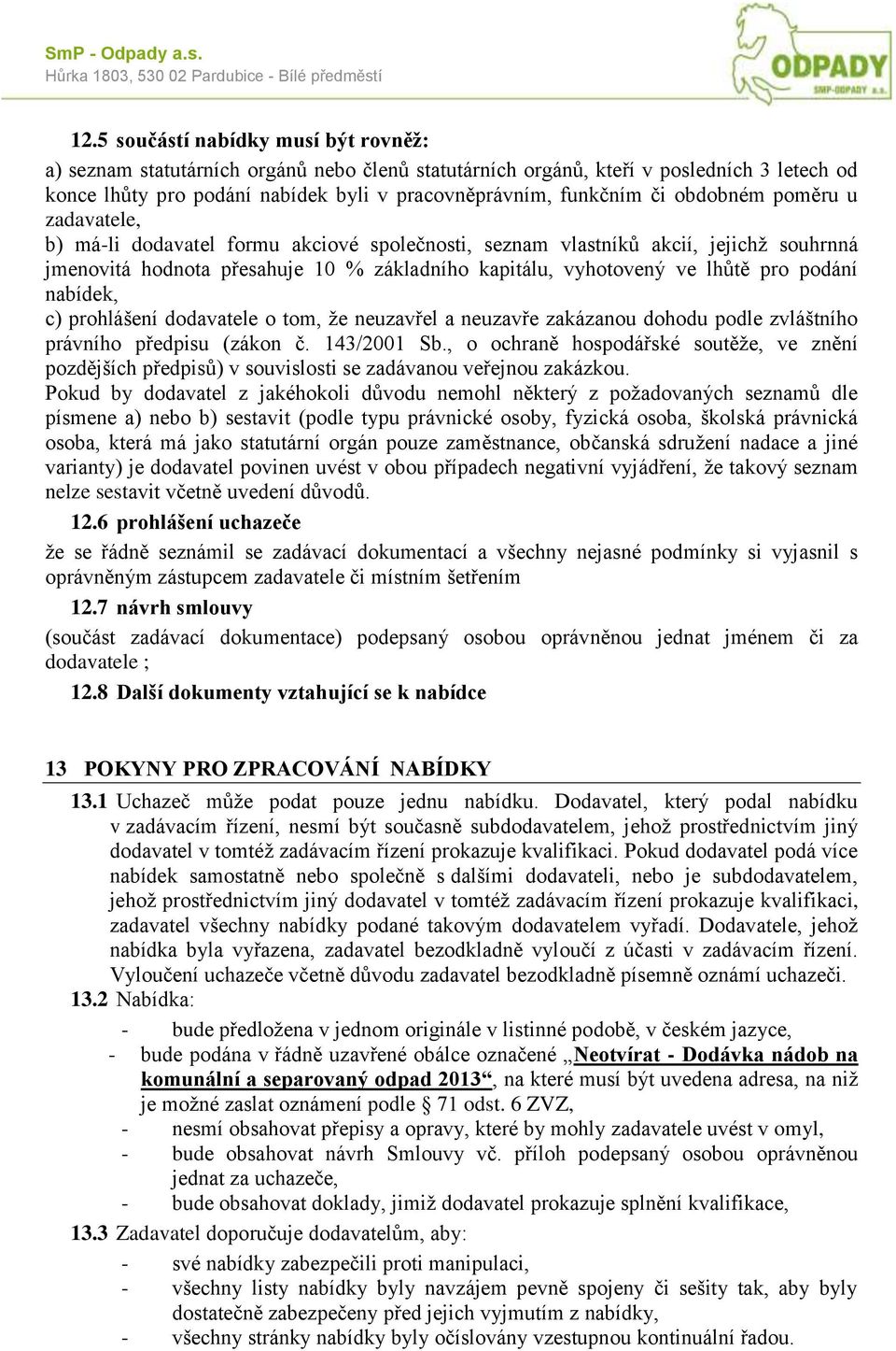 podání nabídek, c) prohlášení dodavatele o tom, že neuzavřel a neuzavře zakázanou dohodu podle zvláštního právního předpisu (zákon č. 143/2001 Sb.