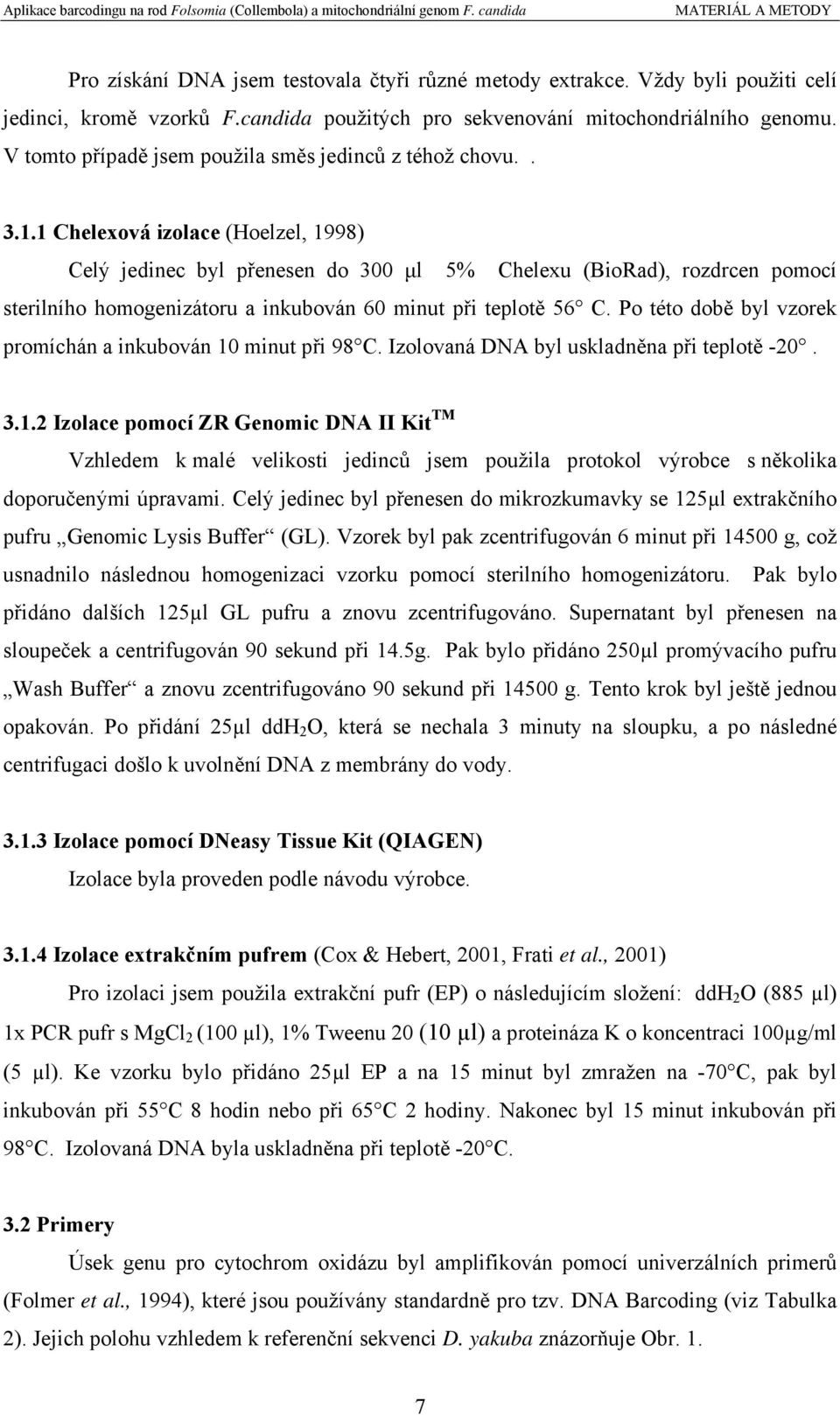 1 Chelexová izolace (Hoelzel, 1998) Celý jedinec byl přenesen do 300 μl 5% Chelexu (BioRad), rozdrcen pomocí sterilního homogenizátoru a inkubován 60 minut při teplotě 56 C.