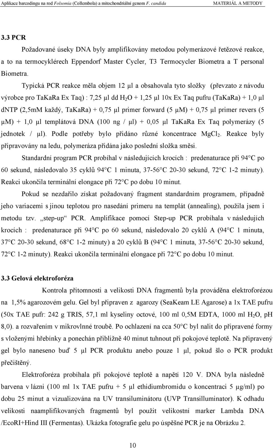 0,75 µl primer forward (5 µm) + 0,75 µl primer revers (5 µm) + 1,0 µl templátová DNA (100 ng / µl) + 0,05 µl TaKaRa Ex Taq polymerázy (5 jednotek / µl).