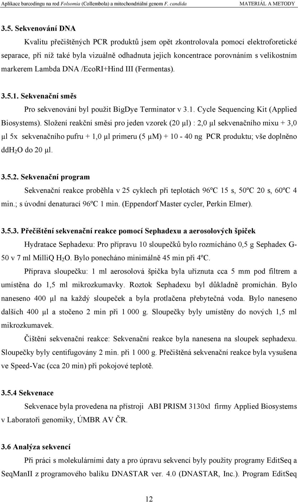 Lambda DNA /EcoRI+Hind III (Fermentas). 3.5.1. Sekvenační směs Pro sekvenování byl použit BigDye Terminator v 3.1. Cycle Sequencing Kit (Applied Biosystems).