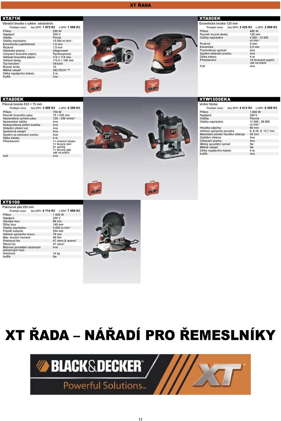 broušení Okružní Brusné archy 10 GELTECH XTA90EK Excentrická bruska 125 mm : 2 429 Kč s DPH 2 890 Kč 480 W Rozměr brusné desky 125 mm naprázdno 4 000-12 000 ot.