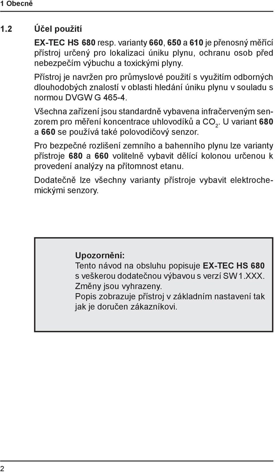 Všechna zařízení jsou standardně vybavena infračerveným senzorem pro měření koncentrace uhlovodíků a CO 2. U variant 680 a 660 se používá také polovodičový senzor.