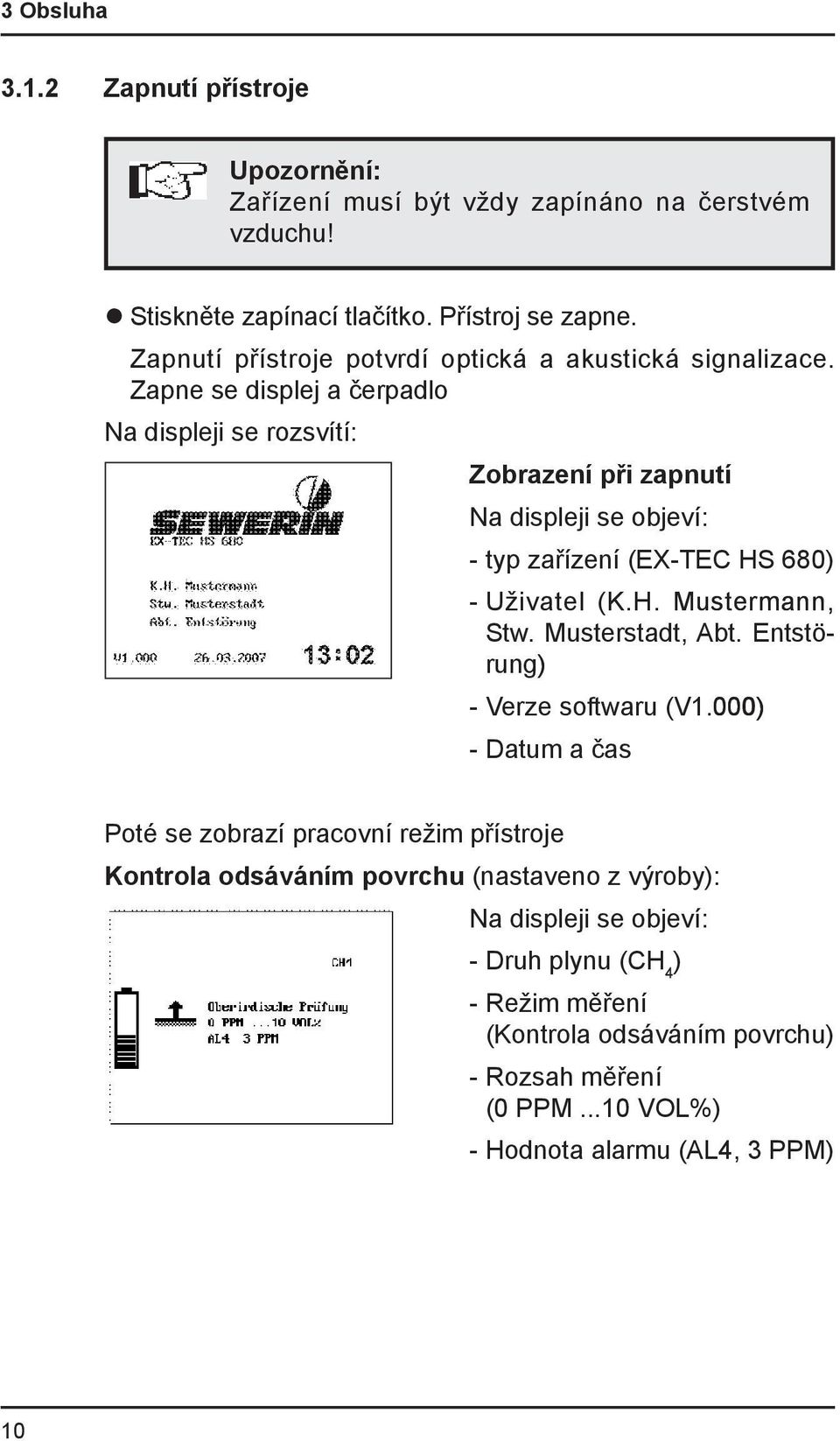 Zapne se displej a čerpadlo Na displeji se rozsvítí: Zobrazení při zapnutí Na displeji se objeví: - typ zařízení (EX-TEC HS 680) - Uživatel (.H. K.H. ustermann, Mustermann, Stw.