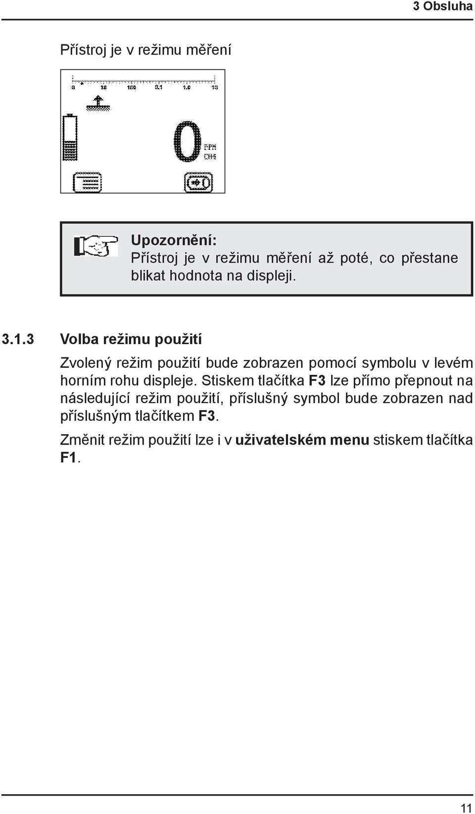 3 Volba režimu použití Zvolený režim použití bude zobrazen pomocí symbolu v levém horním rohu displeje.