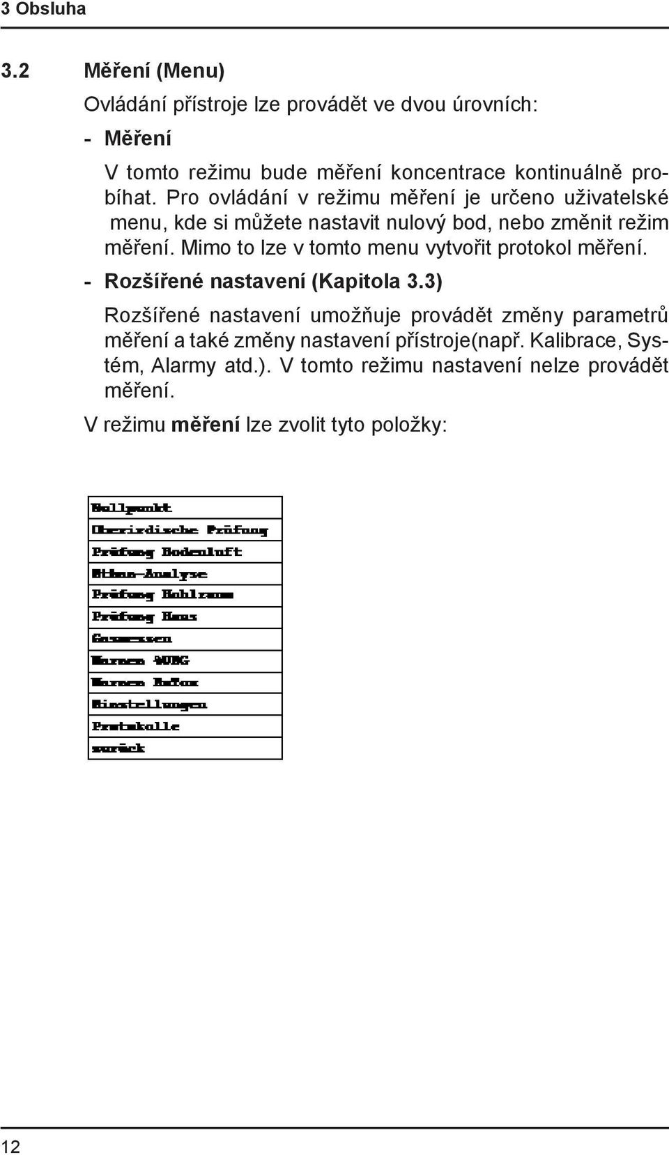 Pro ovládání v režimu měření je určeno uživatelské menu, kde si můžete nastavit nulový bod, nebo změnit režim měření.