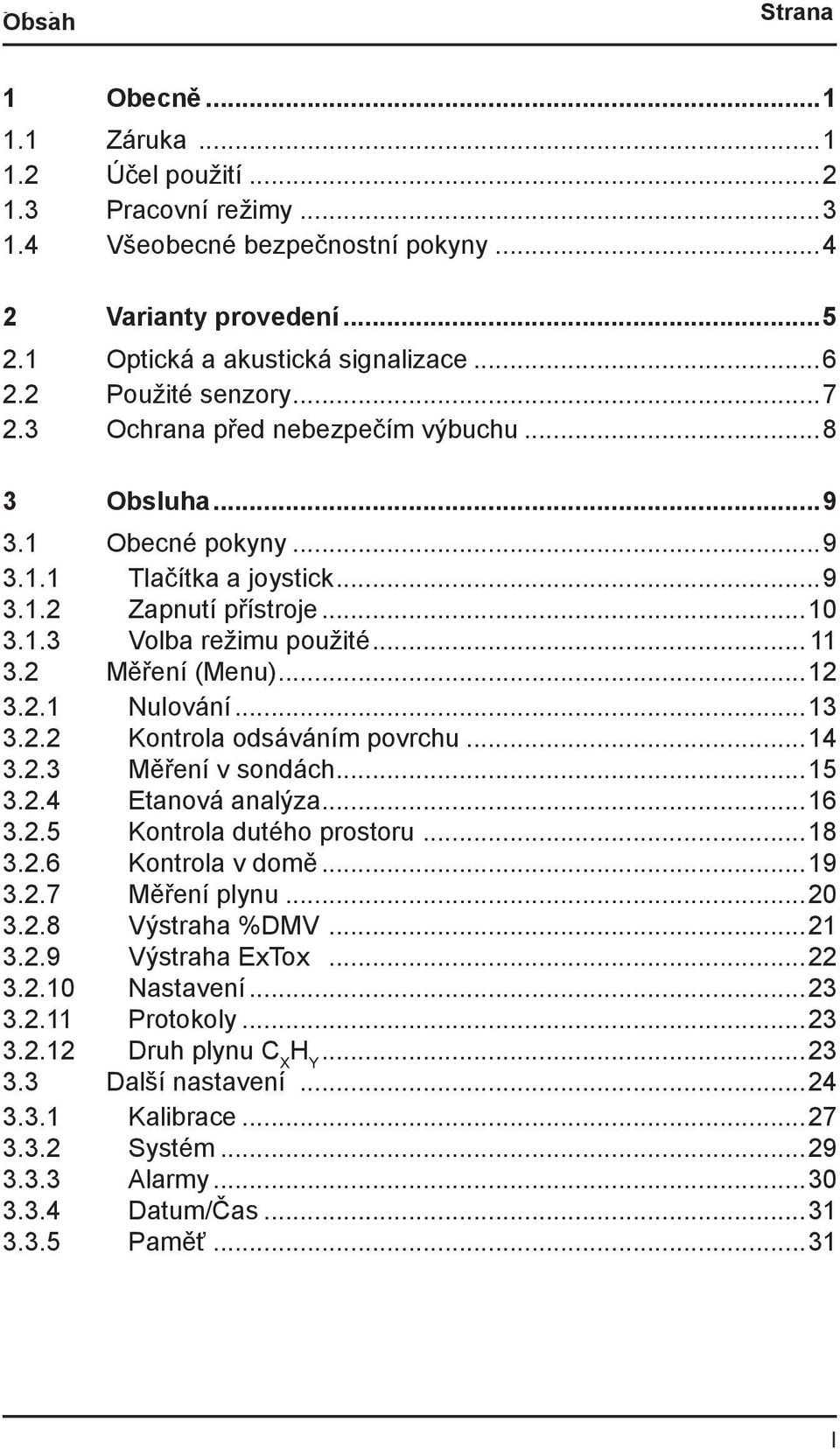 2 Měření (Menu)...12 3.2.1 Nulování...13 3.2.2 Kontrola odsáváním povrchu...14 3.2.3 Měření v sondách...15 3.2.4 Etanová analýza...16 3.2.5 Kontrola dutého prostoru...18 3.2.6 Kontrola v domě...19 3.