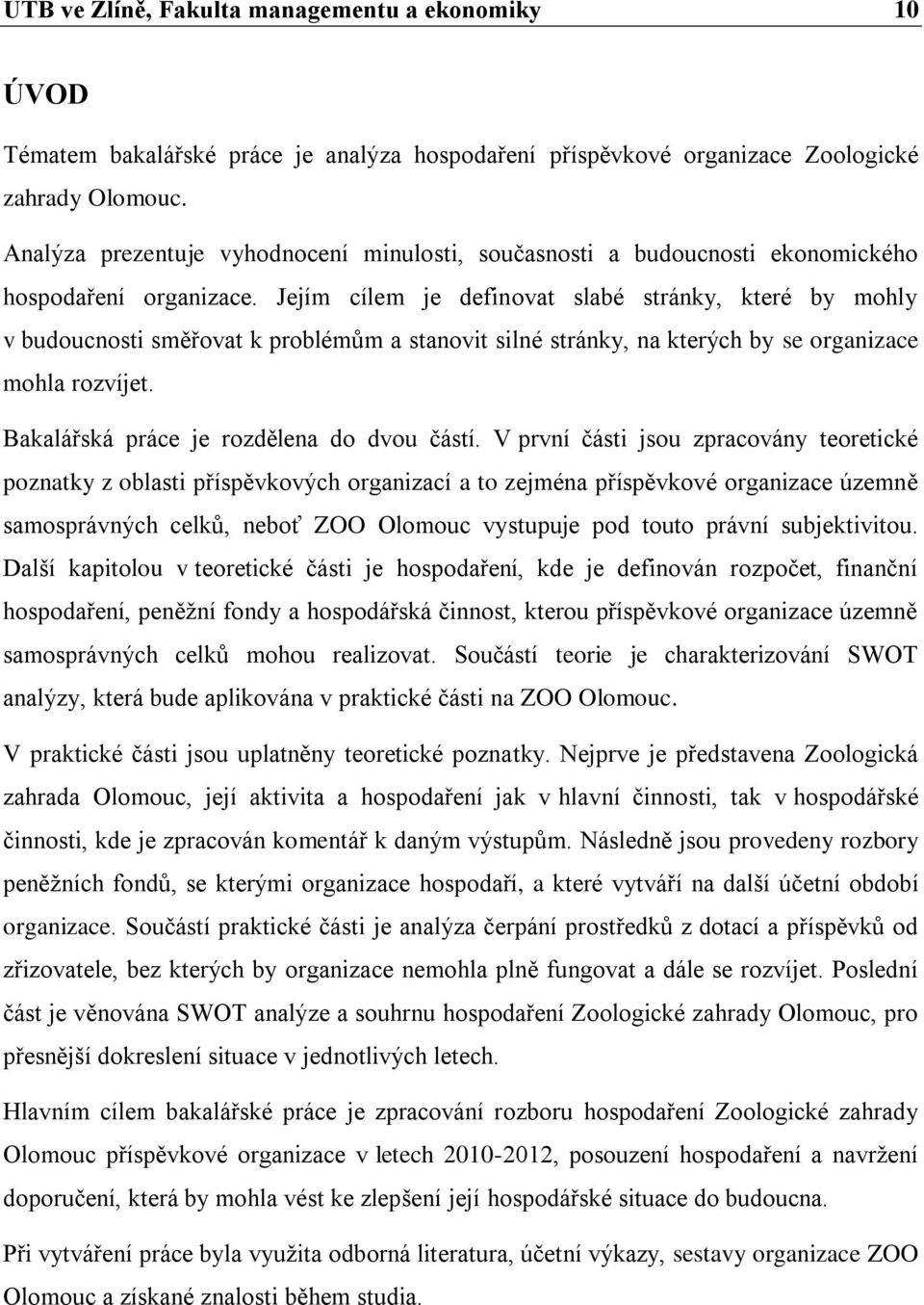 Jejím cílem je definovat slabé stránky, které by mohly v budoucnosti směřovat k problémům a stanovit silné stránky, na kterých by se organizace mohla rozvíjet.