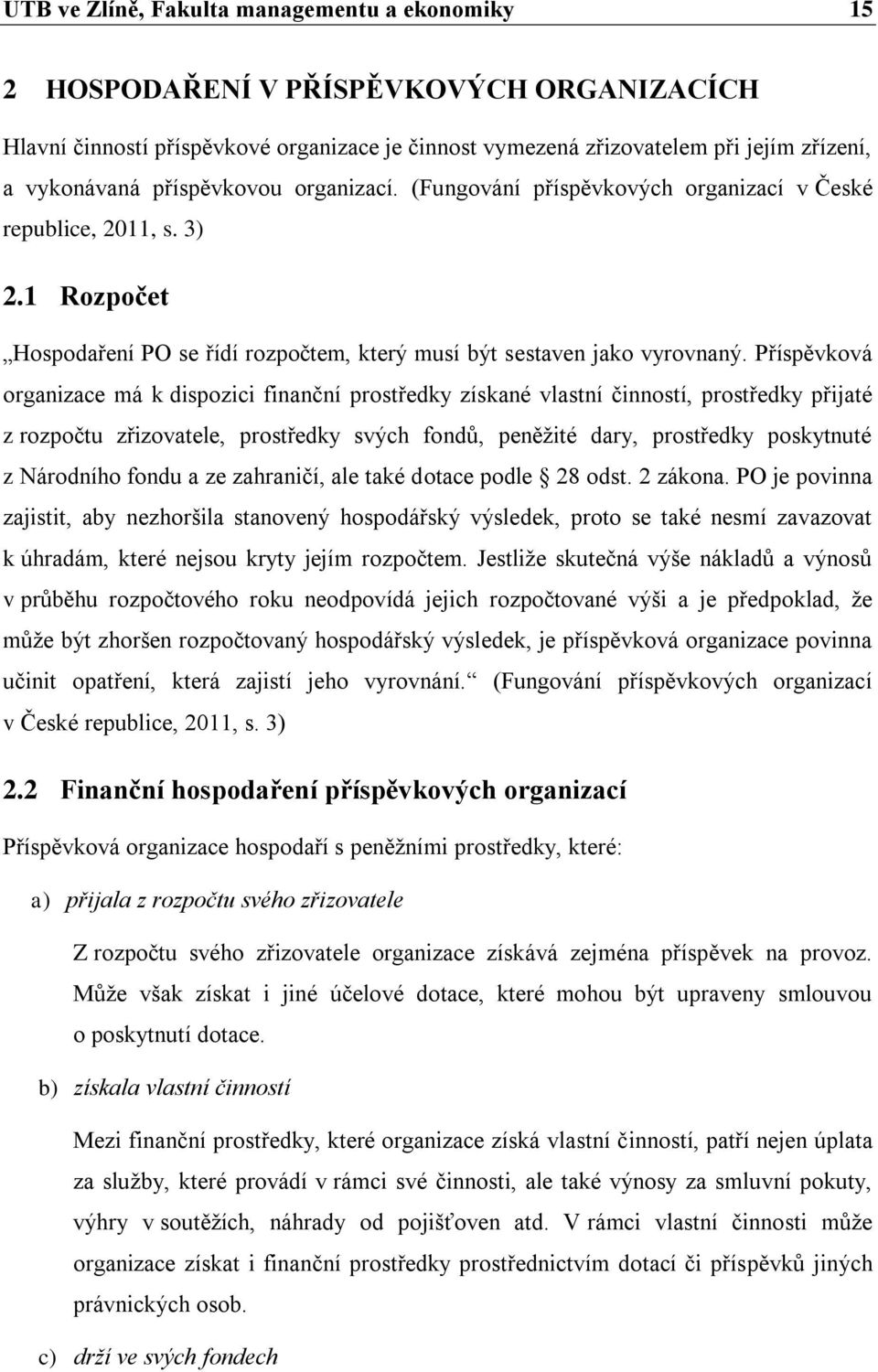 Příspěvková organizace má k dispozici finanční prostředky získané vlastní činností, prostředky přijaté z rozpočtu zřizovatele, prostředky svých fondů, peněžité dary, prostředky poskytnuté z Národního