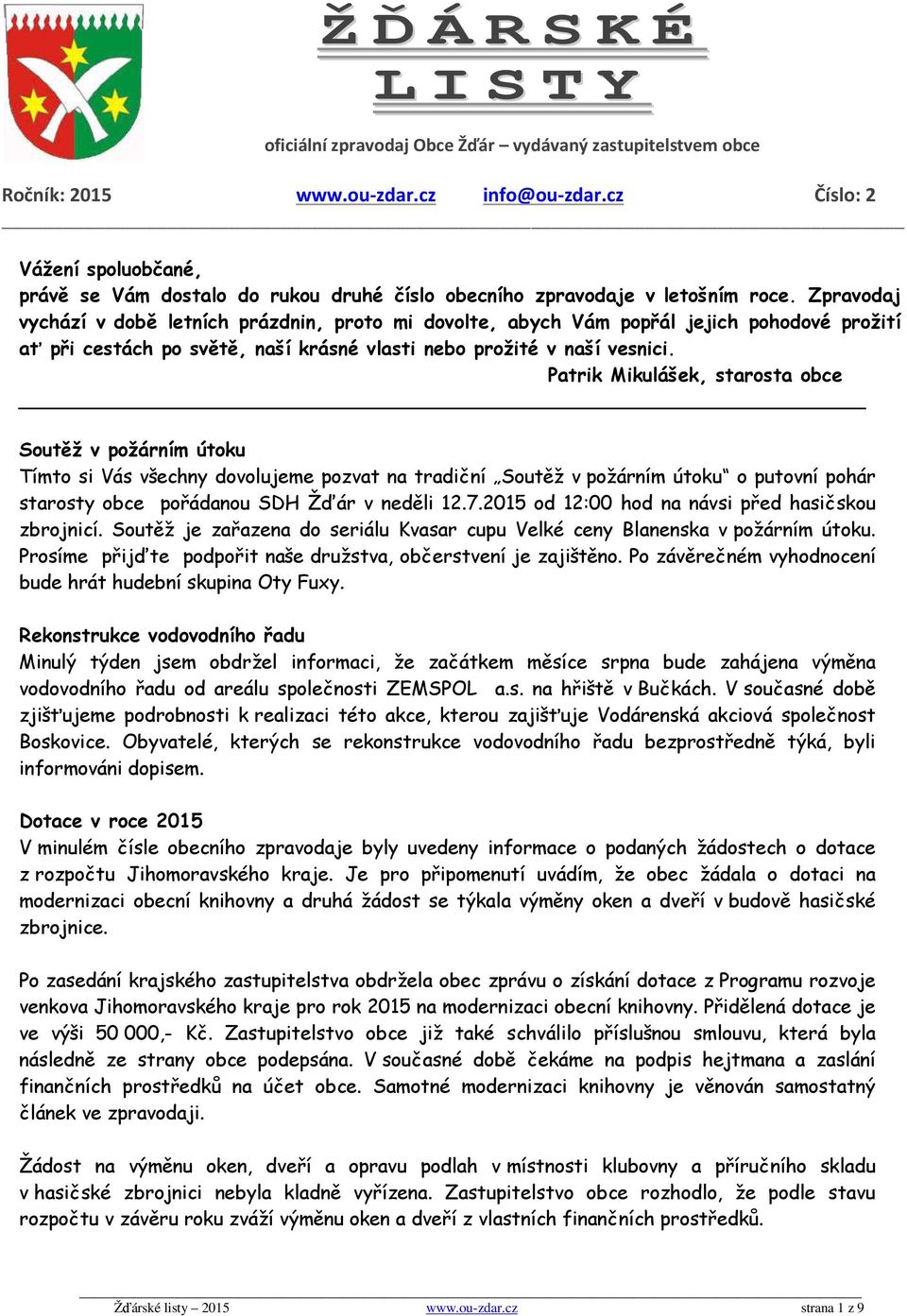 Zpravodaj vychází v době letních prázdnin, proto mi dovolte, abych Vám popřál jejich pohodové prožití ať při cestách po světě, naší krásné vlasti nebo prožité v naší vesnici.