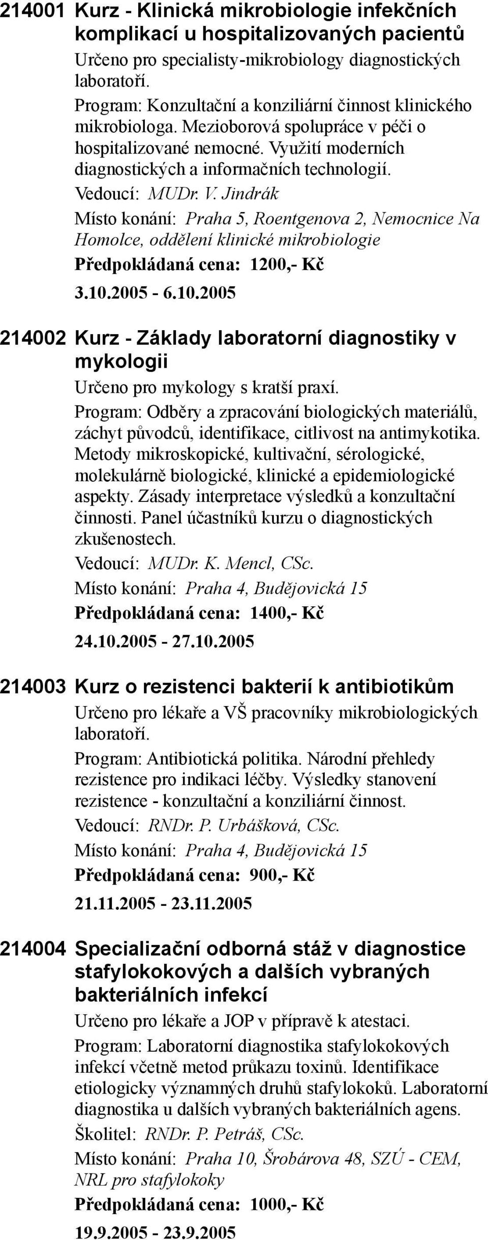 V. Jindrák Místo konání: Praha 5, Roentgenova 2, Nemocnice Na Homolce, oddělení klinické mikrobiologie Předpokládaná cena: 1200,- Kč 3.10.