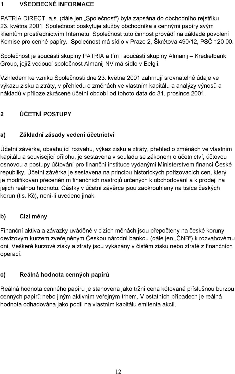 Společnost má sídlo v Praze 2, Škrétova 490/12, PSČ 120 00.