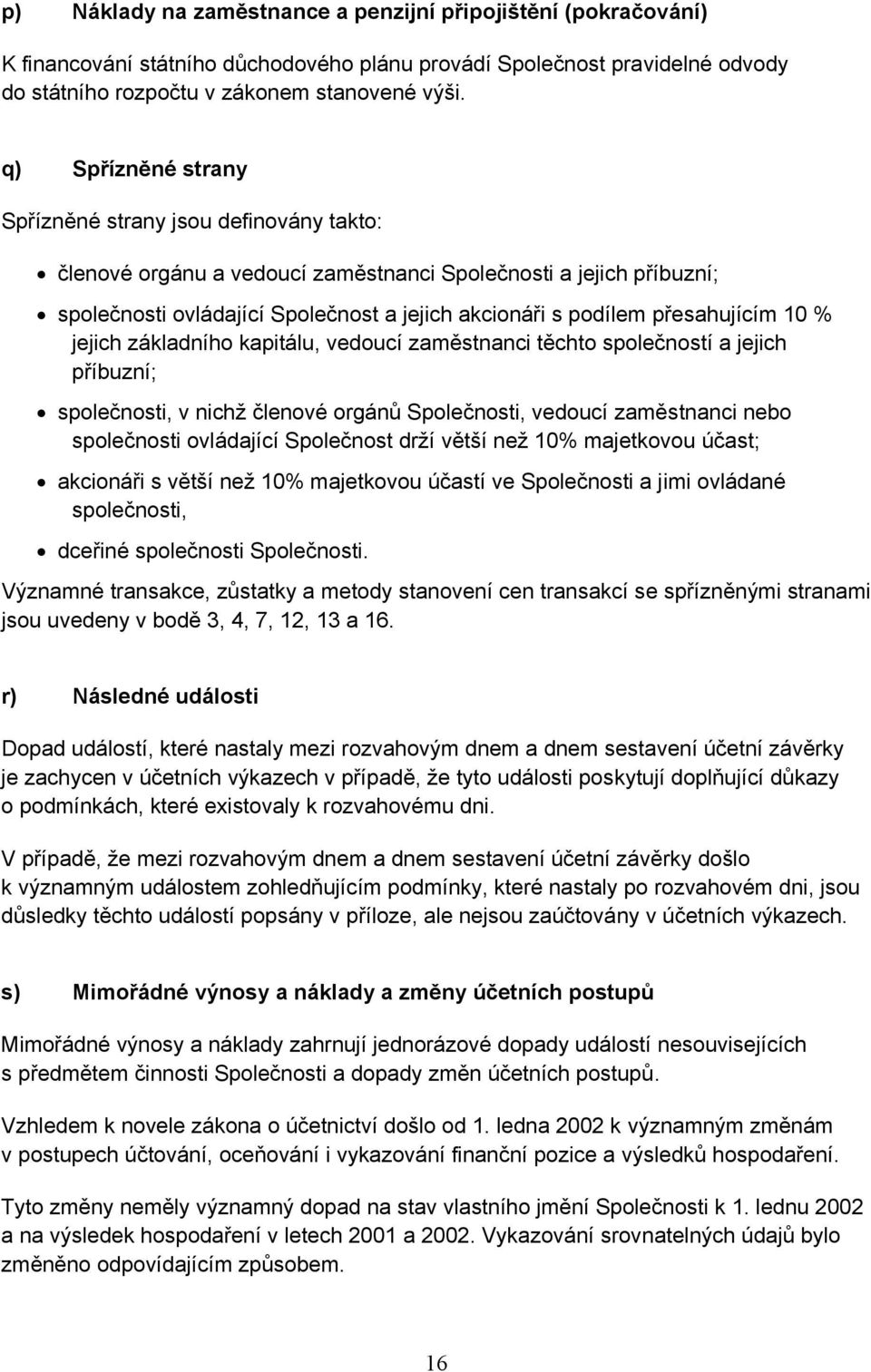 přesahujícím 10 % jejich základního kapitálu, vedoucí zaměstnanci těchto společností a jejich příbuzní; společnosti, v nichž členové orgánů Společnosti, vedoucí zaměstnanci nebo společnosti