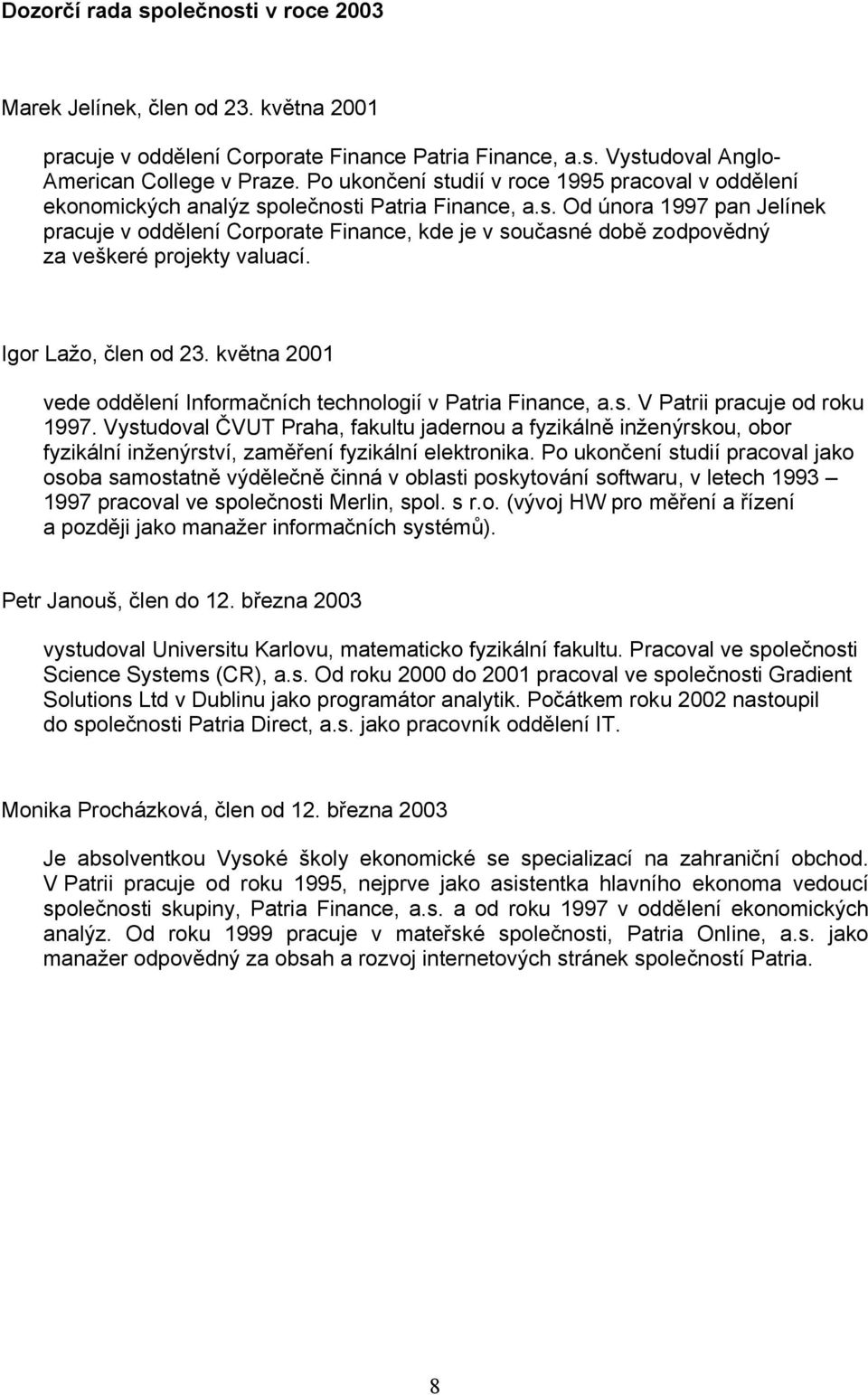 Igor Lažo, člen od 23. května 2001 vede oddělení Informačních technologií v Patria Finance, a.s. V Patrii pracuje od roku 1997.