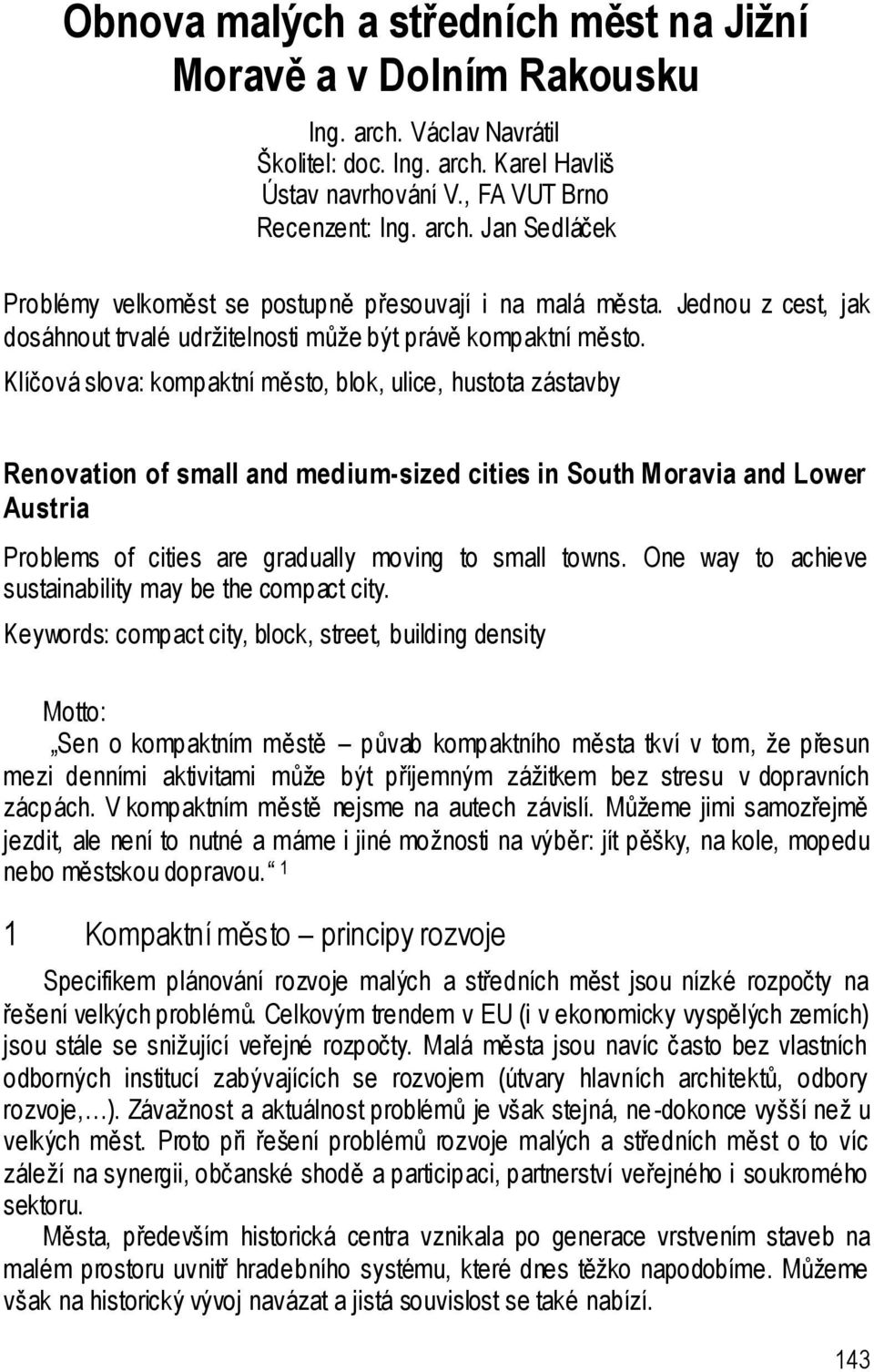 Klíčová slova: kompaktní město, blok, ulice, hustota zástavby Renovation of small and medium-sized cities in South Moravia and Lower Austria Problems of cities are gradually moving to small towns.