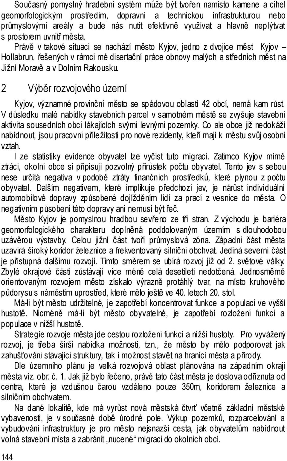 Právě v takové situaci se nachází město Kyjov, jedno z dvojice měst Kyjov Hollabrun, řešených v rámci mé disertační práce obnovy malých a středních měst na Jižní Moravě a v Dolním Rakousku.