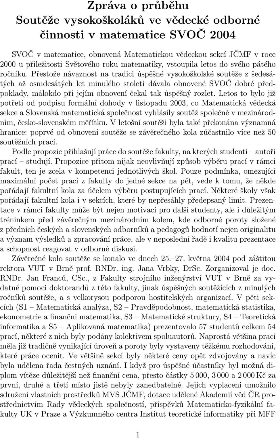 Přestože návaznost na tradici úspěšné vysokoškolské soutěže z šedesátých až osmdesátých let minulého století dávala obnovené SVOČ dobré předpoklady, málokdo při jejím obnovení čekal tak úspěšný