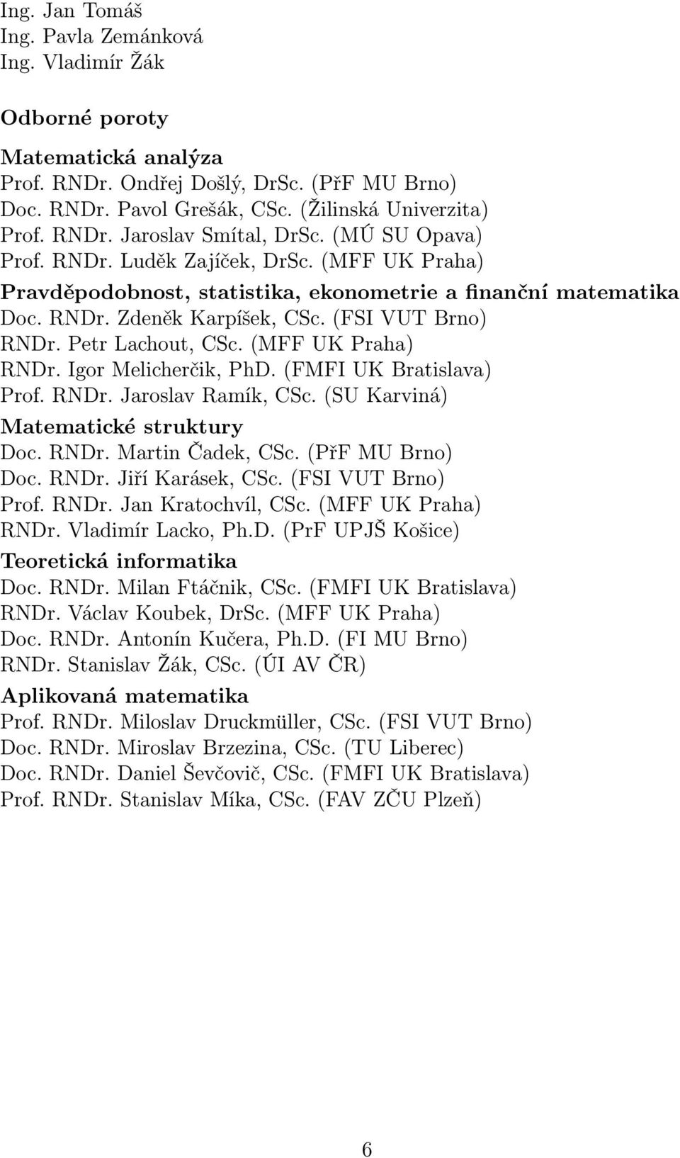 (MFF UK Praha) RNDr. Igor Melicherčik, PhD. (FMFI UK Bratislava) Prof. RNDr. Jaroslav Ramík, CSc. (SU Karviná) Matematické struktury Doc. RNDr. Martin Čadek, CSc. (PřF MU Brno) Doc. RNDr. Jiří Karásek, CSc.