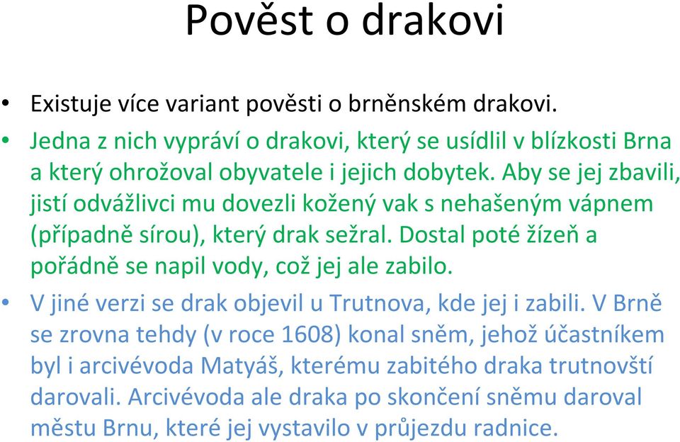 Aby se jej zbavili, jistí odvážlivci mu dovezli kožený vak s nehašeným vápnem (případně sírou), který drak sežral.