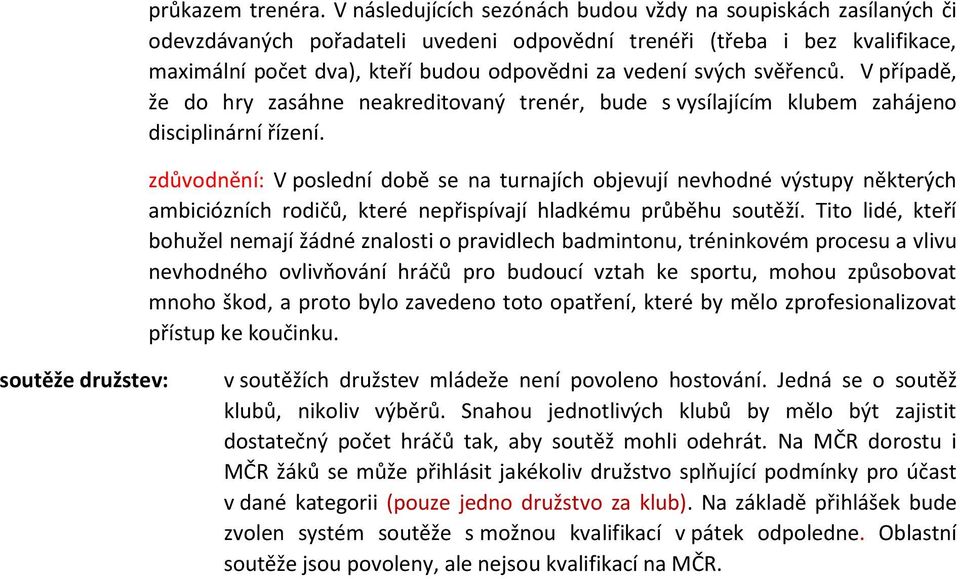 svých svěřenců. V případě, že do hry zasáhne neakreditovaný trenér, bude s vysílajícím klubem zahájeno disciplinární řízení.