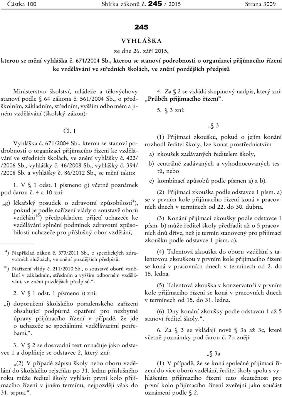 561/2004 Sb., o předškolním, základním, středním, vyšším odborném a jiném vzdělávání (školský zákon): Čl. I Vyhláška č. 671/2004 Sb.