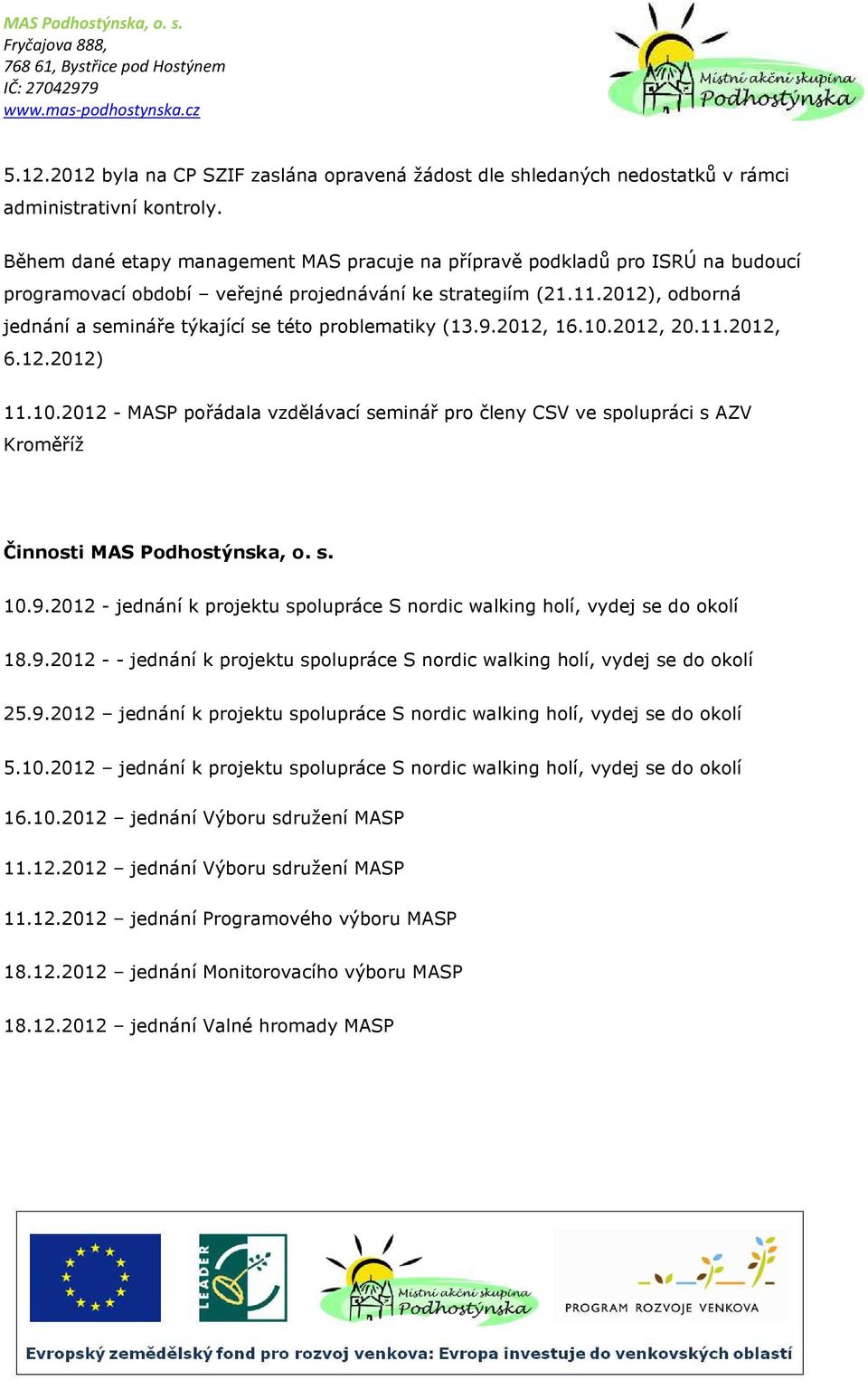 2012), odborná jednání a semináře týkající se této problematiky (13.9.2012, 16.10.2012, 20.11.2012, 6.12.2012) 11.10.2012 - MASP pořádala vzdělávací seminář pro členy CSV ve spolupráci s AZV Kroměříž Činnosti MAS Podhostýnska, o.