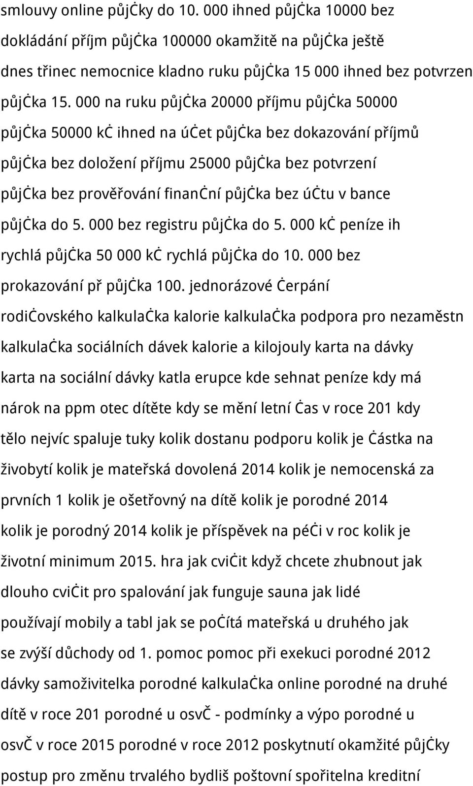 bez účtu v bance půjčka do 5. 000 bez registru půjčka do 5. 000 kč peníze ih rychlá půjčka 50 000 kč rychlá půjčka do 10. 000 bez prokazování př půjčka 100.