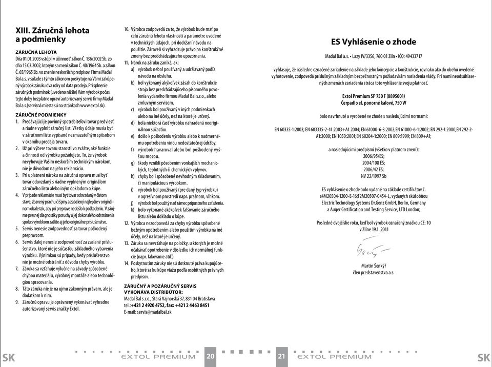 Pri splnenie záručných podmínok (uvedeno nížšie) Vám výrobok počas tejto doby bezplatne opraví autorizovaný servis firmy Madal Bal a.s.(servisná miesta sú na stránkach www.extol.sk).