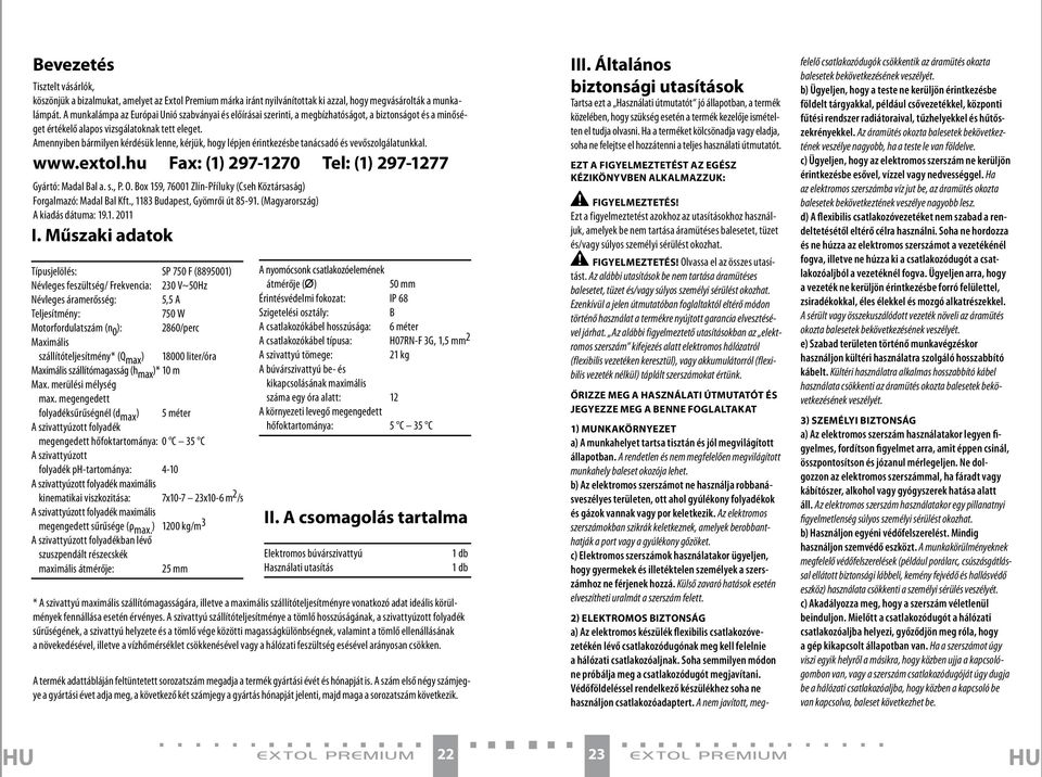 Amennyiben bármilyen kérdésük lenne, kérjük, hogy lépjen érintkezésbe tanácsadó és vevőszolgálatunkkal. www.extol.hu Fax: (1) 297-1270 Tel: (1) 297-1277 Gyártó: Madal Bal a. s., P. O.