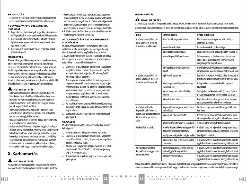 Kapcsolja be a búvárszivattyút és a tiszta víz szivattyúzása révén alaposan tisztítsa meg a búvárszivattyú belső részeit. 3. Kapcsolja ki a búvárszivattyút, és vegye ki a vízzel töltött edényből.