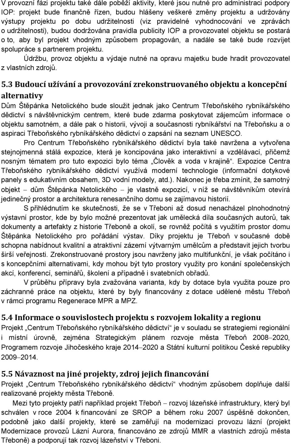 propagován, a nadále se také bude rozvíjet spolupráce s partnerem projektu. Údržbu, provoz objektu a výdaje nutné na opravu majetku bude hradit provozovatel z vlastních zdrojů. 5.