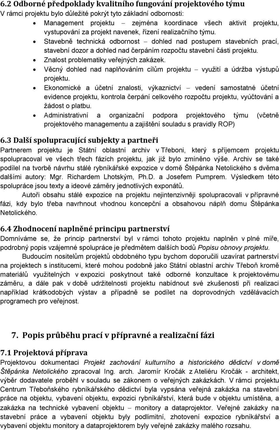 Znalost problematiky veřejných zakázek. Věcný dohled nad naplňováním cílům projektu využití a údržba výstupů projektu.