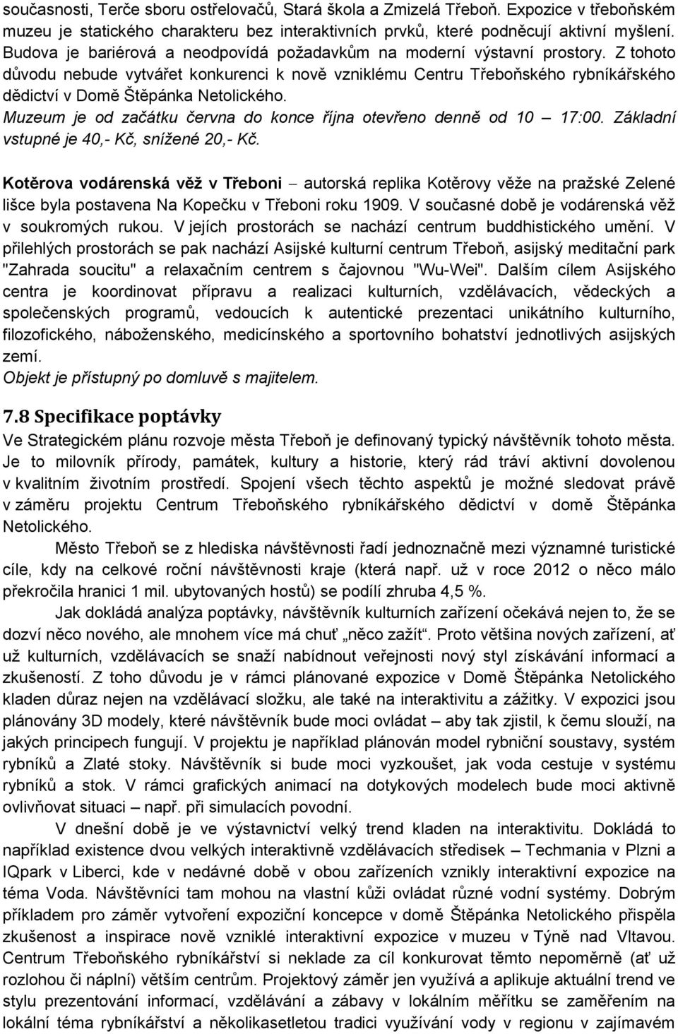 Z tohoto důvodu nebude vytvářet konkurenci k nově vzniklému Centru Třeboňského rybníkářského dědictví v Domě Štěpánka Netolického.