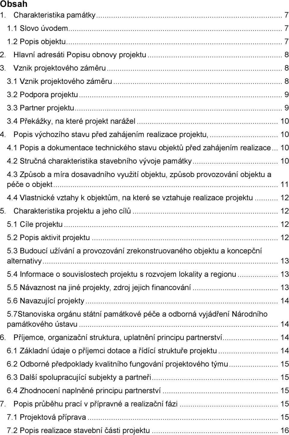 .. 10 4.2 Stručná charakteristika stavebního vývoje památky... 10 4.3 Způsob a míra dosavadního využití objektu, způsob provozování objektu a péče o objekt... 11 4.