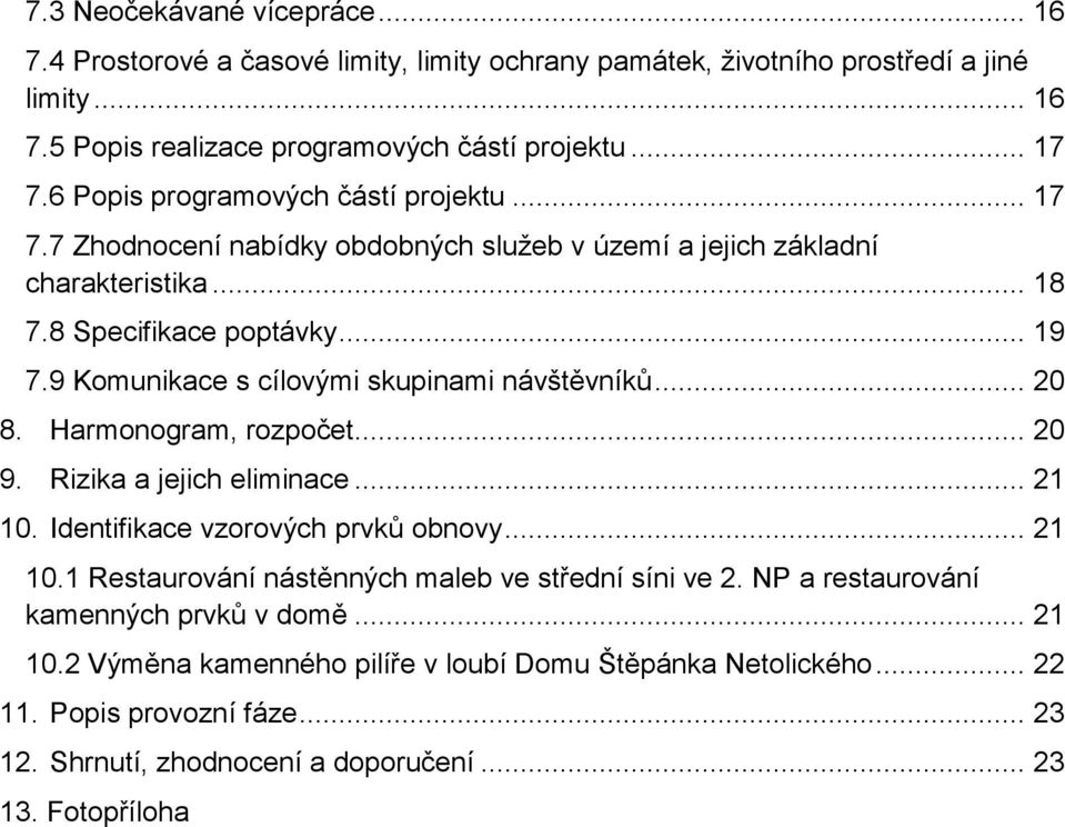 9 Komunikace s cílovými skupinami návštěvníků... 20 8. Harmonogram, rozpočet... 20 9. Rizika a jejich eliminace... 21 10. Identifikace vzorových prvků obnovy... 21 10.1 Restaurování nástěnných maleb ve střední síni ve 2.