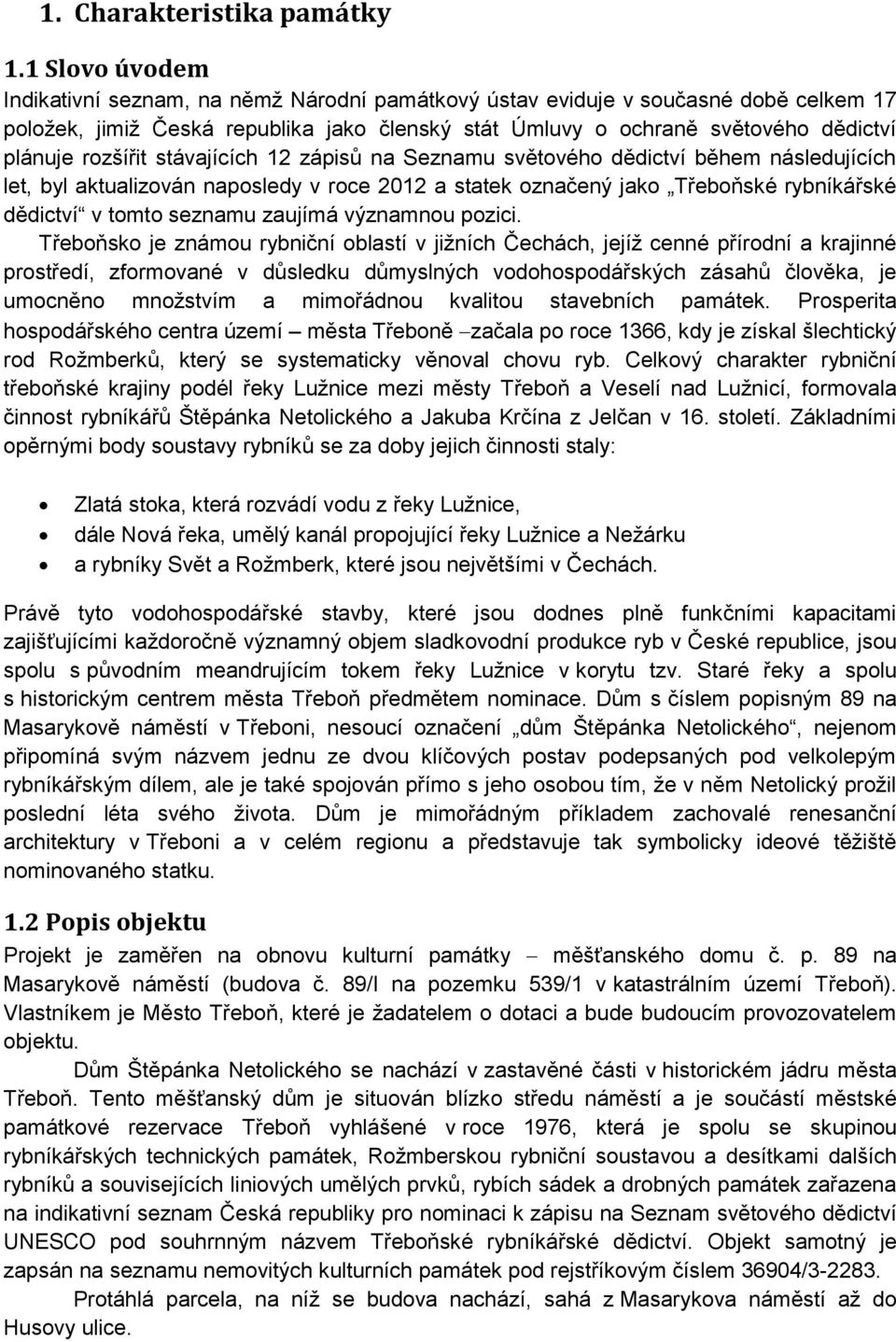 rozšířit stávajících 12 zápisů na Seznamu světového dědictví během následujících let, byl aktualizován naposledy v roce 2012 a statek označený jako Třeboňské rybníkářské dědictví v tomto seznamu