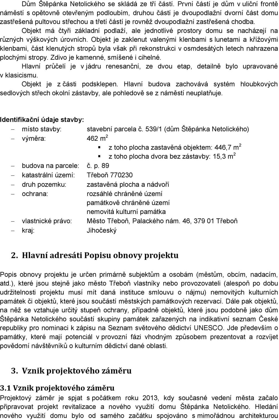 chodba. Objekt má čtyři základní podlaží, ale jednotlivé prostory domu se nacházejí na různých výškových úrovních.