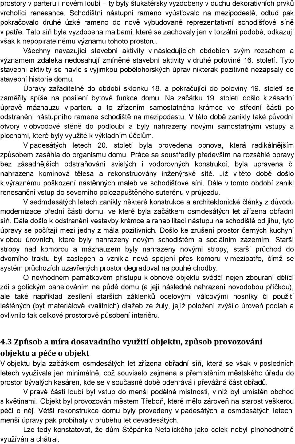 Tato síň byla vyzdobena malbami, které se zachovaly jen v torzální podobě, odkazují však k nepopiratelnému významu tohoto prostoru.