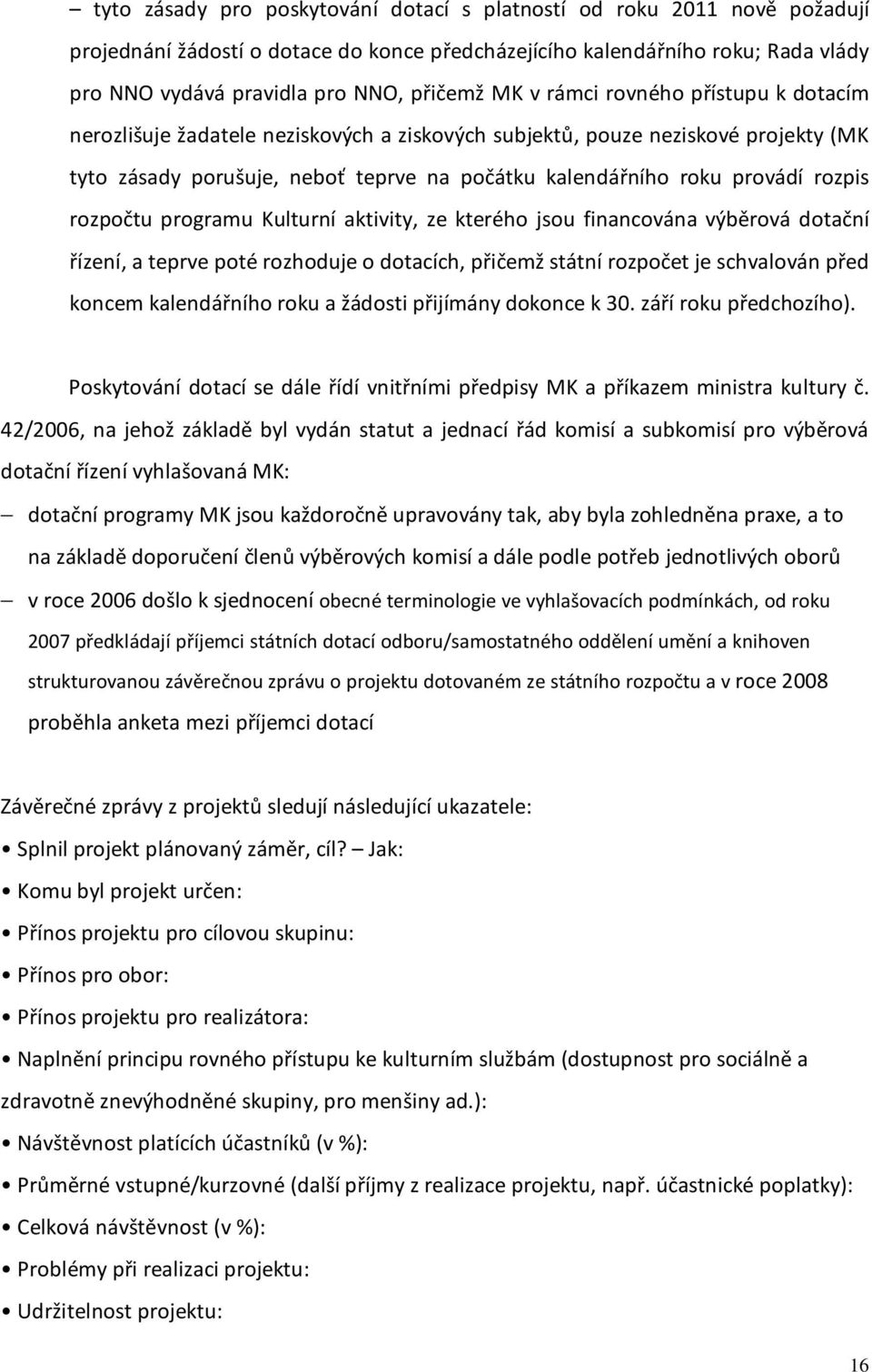 rozpis rozpočtu programu Kulturní aktivity, ze kterého jsou financována výběrová dotační řízení, a teprve poté rozhoduje o dotacích, přičemž státní rozpočet je schvalován před koncem kalendářního