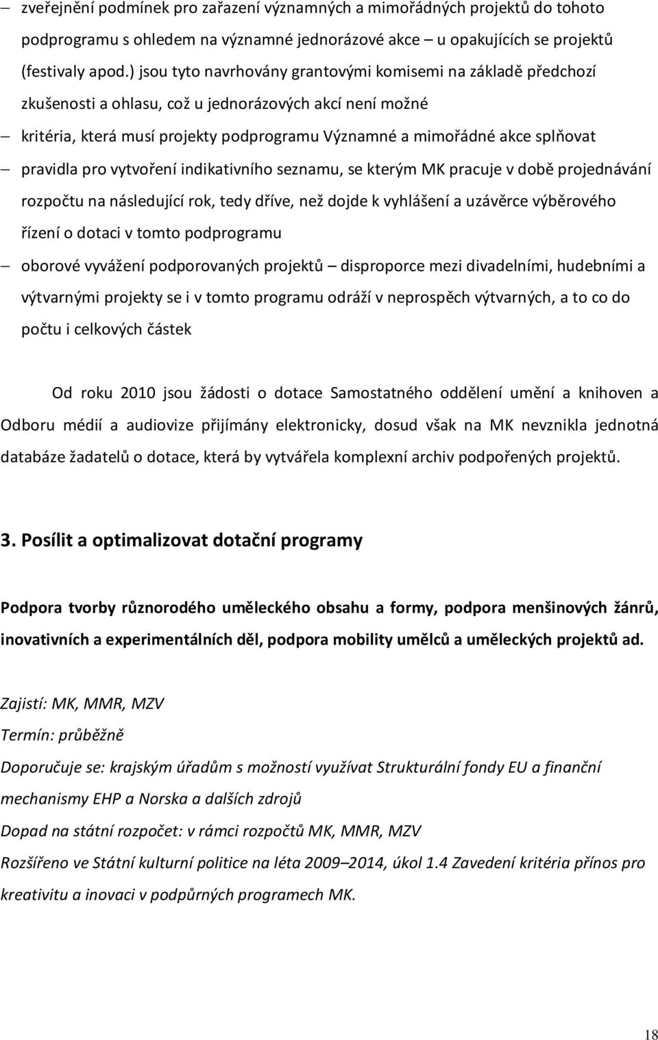 pravidla pro vytvoření indikativního seznamu, se kterým MK pracuje v době projednávání rozpočtu na následující rok, tedy dříve, než dojde k vyhlášení a uzávěrce výběrového řízení o dotaci v tomto