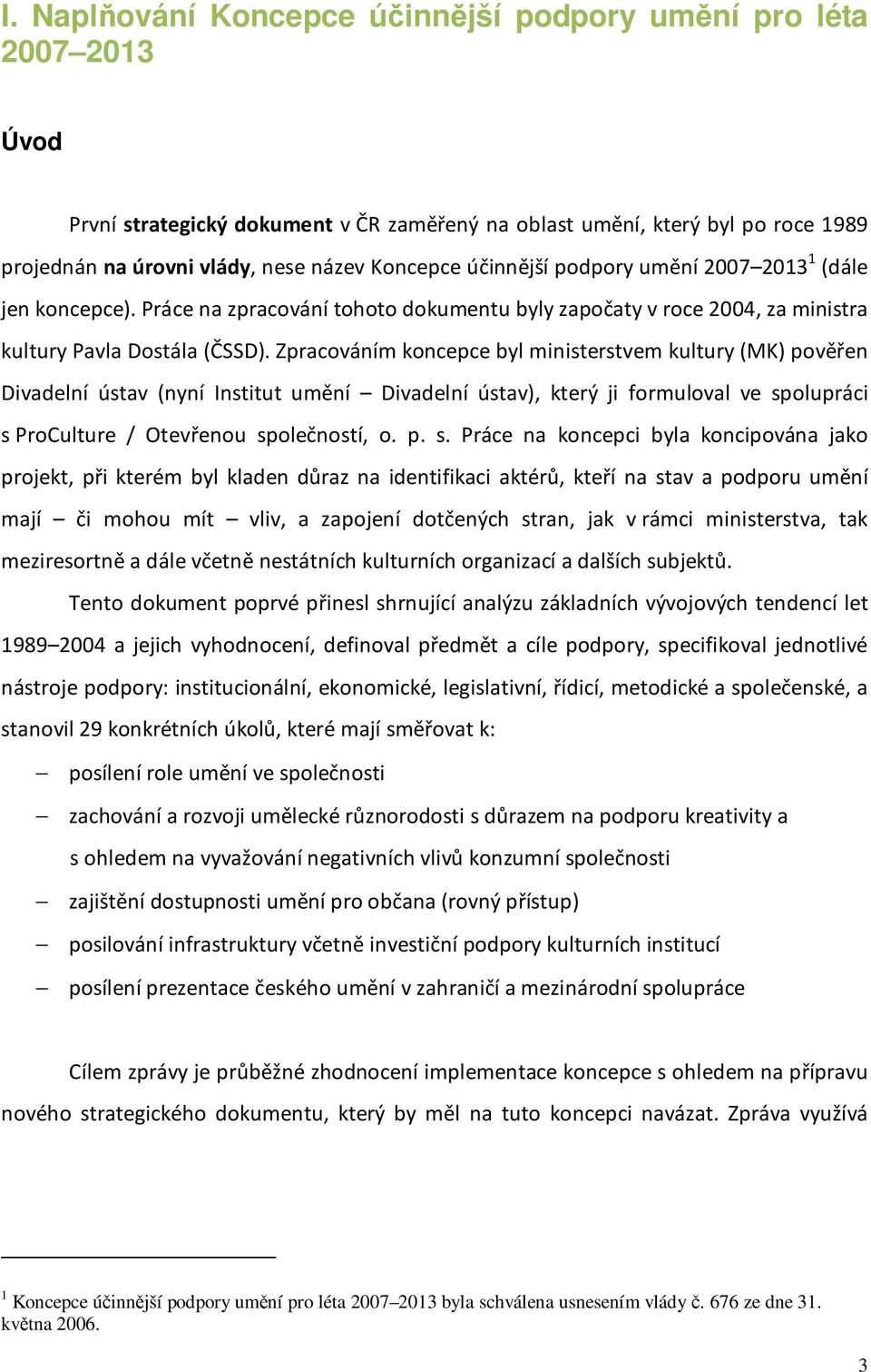 Zpracováním koncepce byl ministerstvem kultury (MK) pověřen Divadelní ústav (nyní Institut umění Divadelní ústav), který ji formuloval ve sp