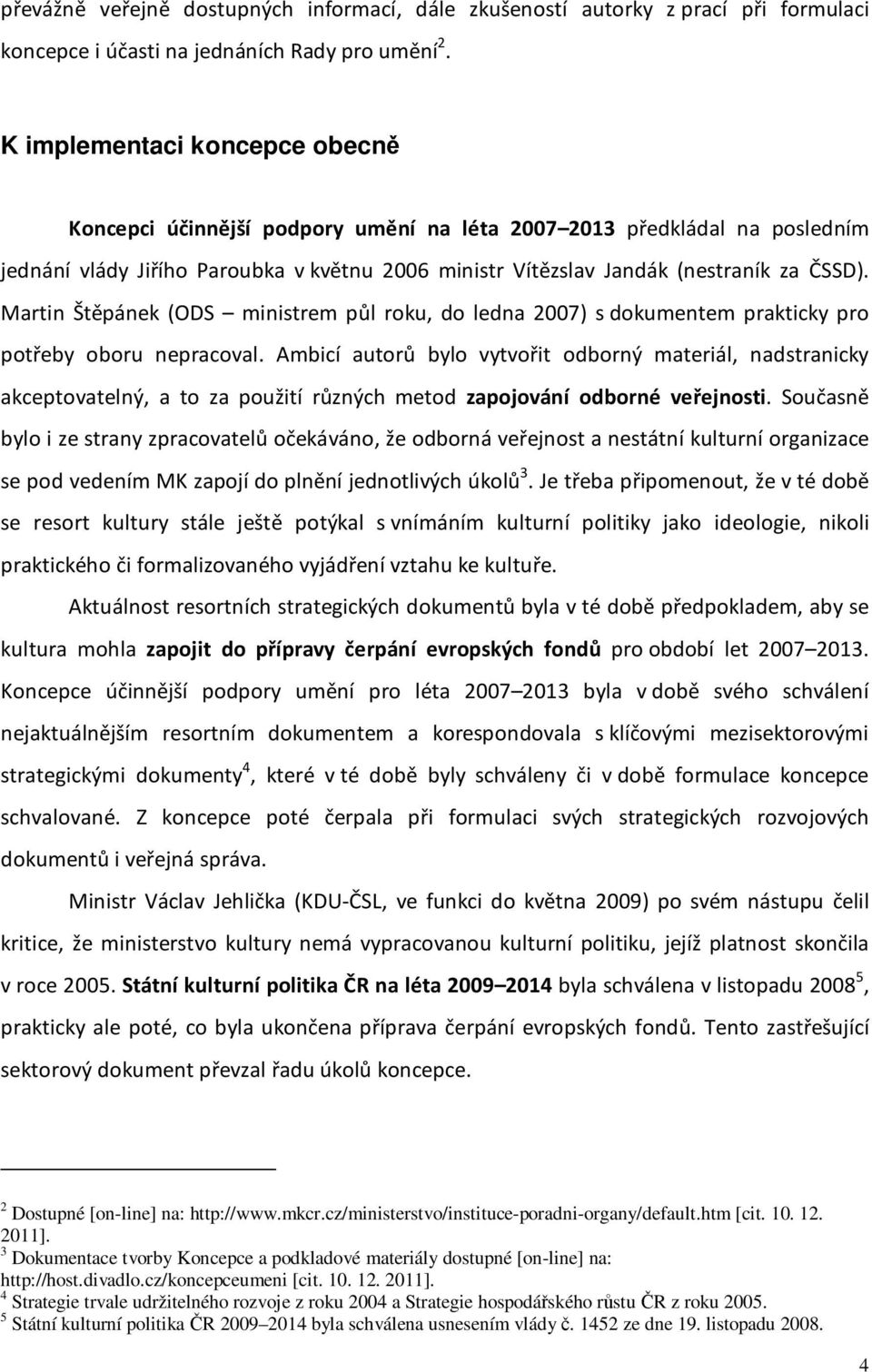 Martin Štěpánek (ODS ministrem půl roku, do ledna 2007) s dokumentem prakticky pro potřeby oboru nepracoval.