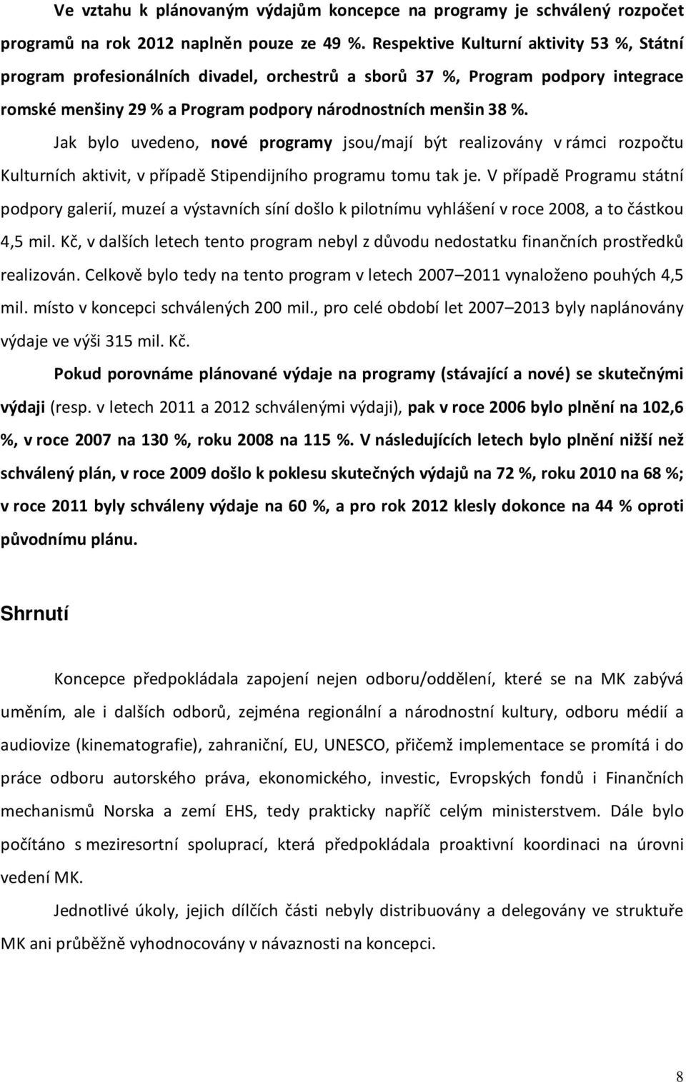 Jak bylo uvedeno, nové programy jsou/mají být realizovány v rámci rozpočtu Kulturních aktivit, v případě Stipendijního programu tomu tak je.