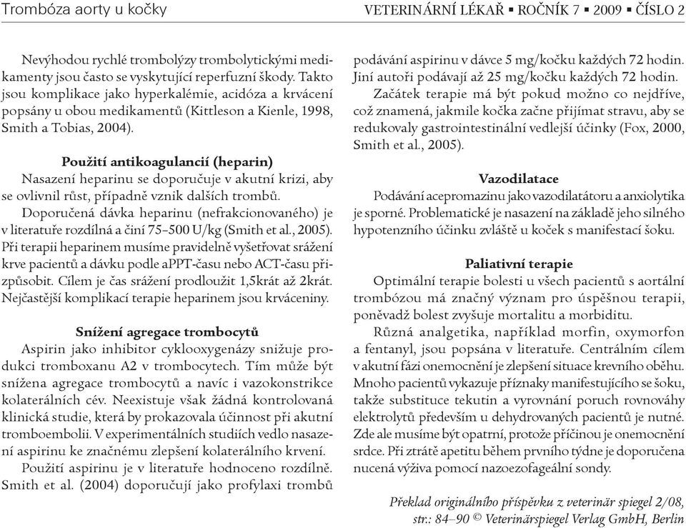 Použití antikoagulancií (heparin) Nasazení heparinu se doporuèuje v akutní krizi, aby se ovlivnil rùst, pøípadnì vznik dalších trombù.