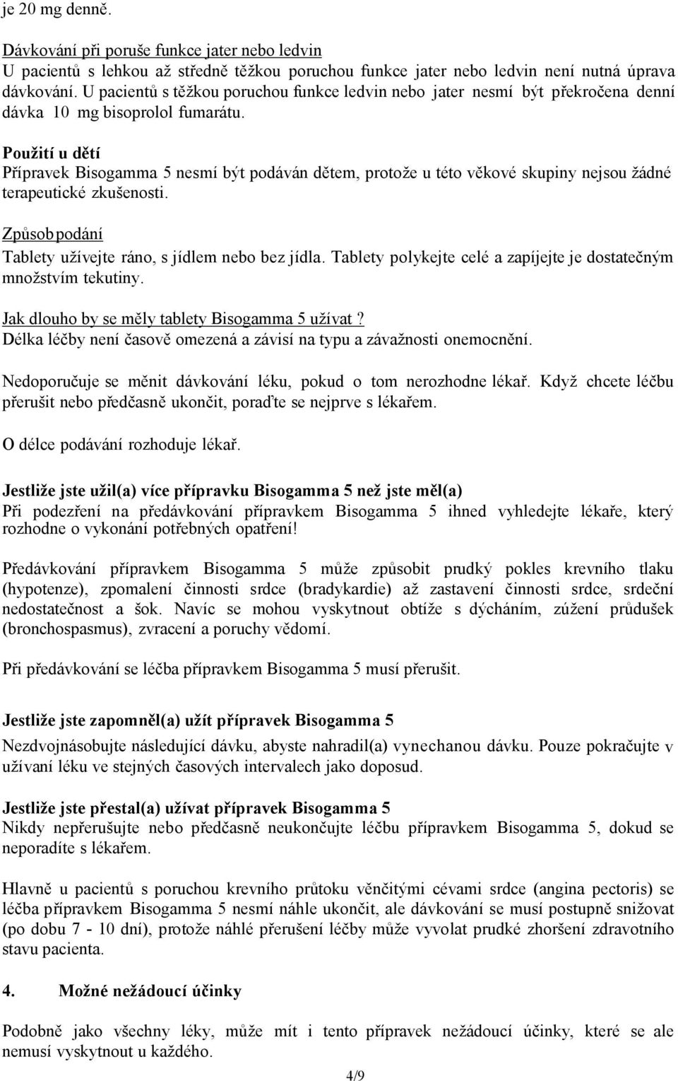 Použití u dětí Přípravek Bisogamma 5 nesmí být podáván dětem, protože u této věkové skupiny nejsou žádné terapeutické zkušenosti. Způsob podání Tablety užívejte ráno, s jídlem nebo bez jídla.