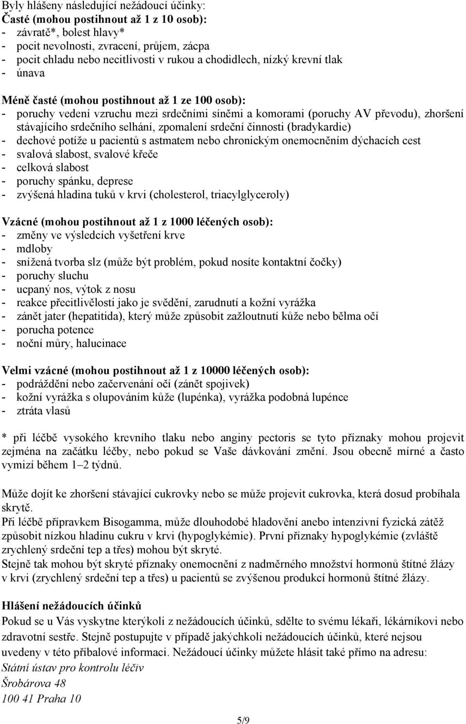 selhání, zpomalení srdeční činnosti (bradykardie) - dechové potíže u pacientů s astmatem nebo chronickým onemocněním dýchacích cest - svalová slabost, svalové křeče - celková slabost - poruchy