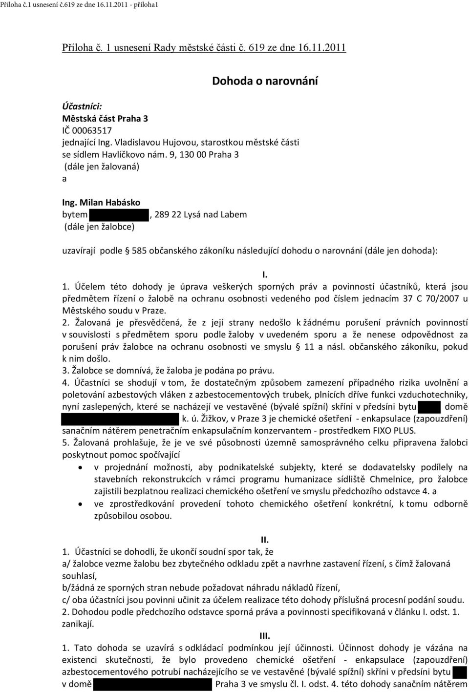 Milan Habásko bytem (dále jen žalobce), 289 22 Lysá nad Labem uzavírají podle 585 občanského zákoníku následující dohodu o narovnání (dále jen dohoda): I. 1.