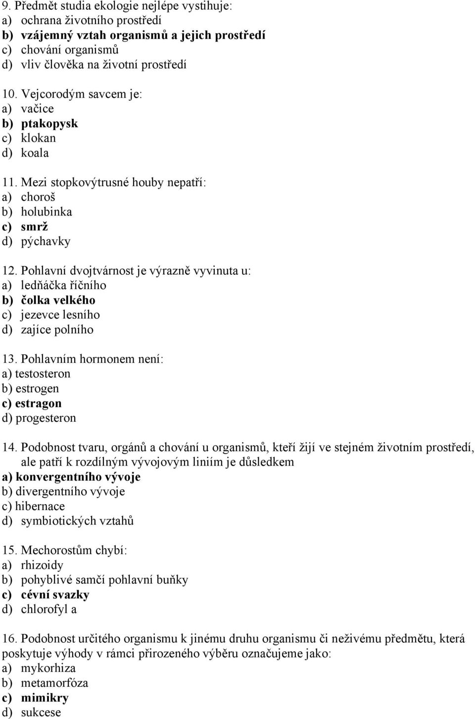 Pohlavní dvojtvárnost je výrazně vyvinuta u: a) ledňáčka říčního b) čolka velkého c) jezevce lesního d) zajíce polního 13.