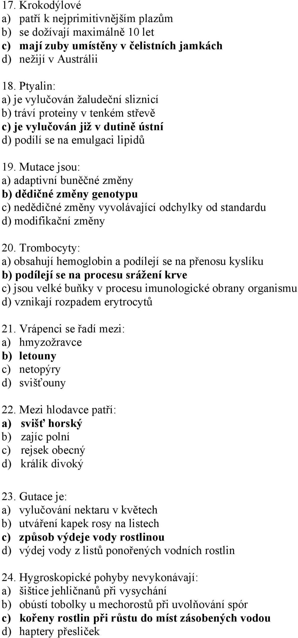 Mutace jsou: a) adaptivní buněčné změny b) dědičné změny genotypu c) nedědičné změny vyvolávající odchylky od standardu d) modifikační změny 20.