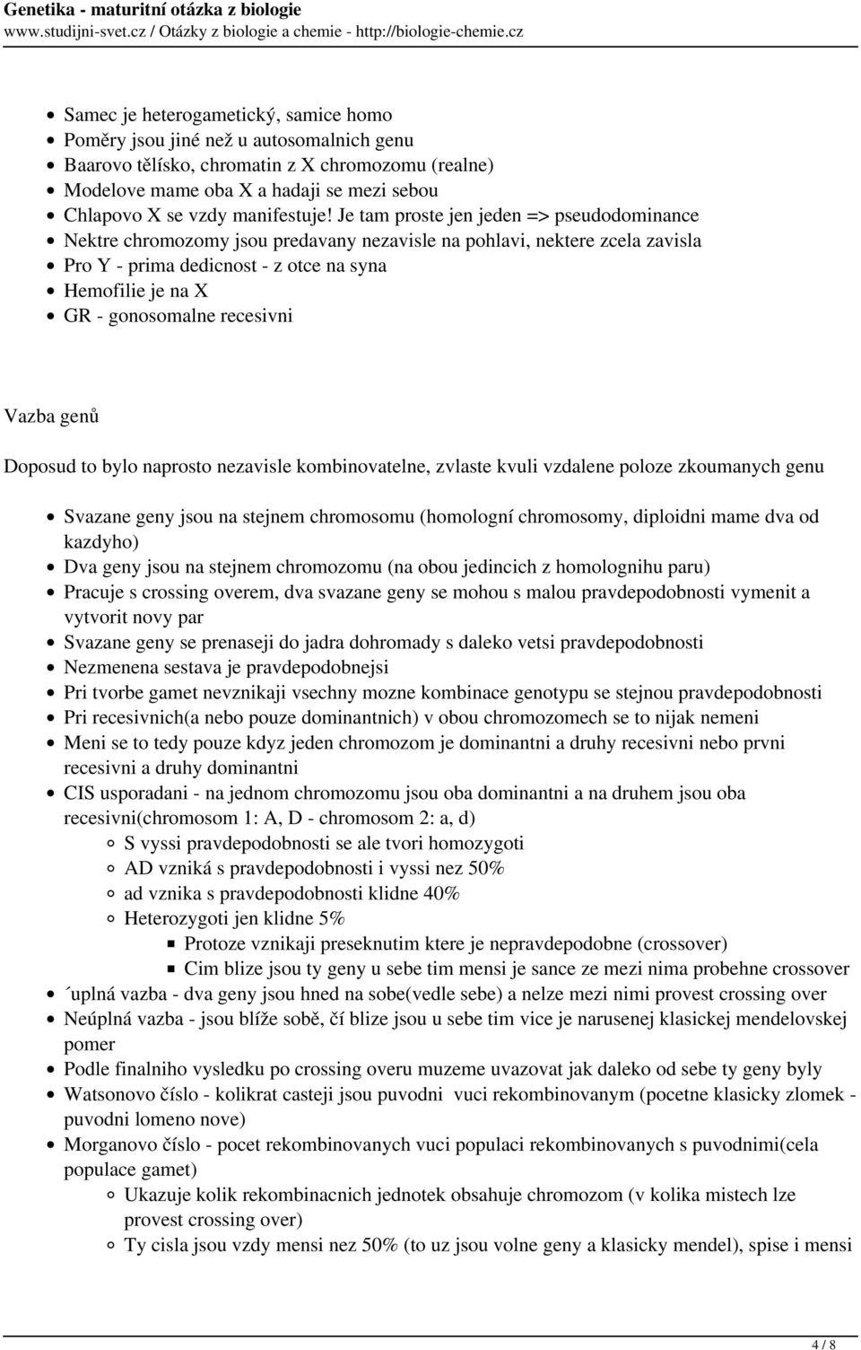 Je tam proste jen jeden => pseudodominance Nektre chromozomy jsou predavany nezavisle na pohlavi, nektere zcela zavisla Pro Y - prima dedicnost - z otce na syna Hemofilie je na X GR - gonosomalne