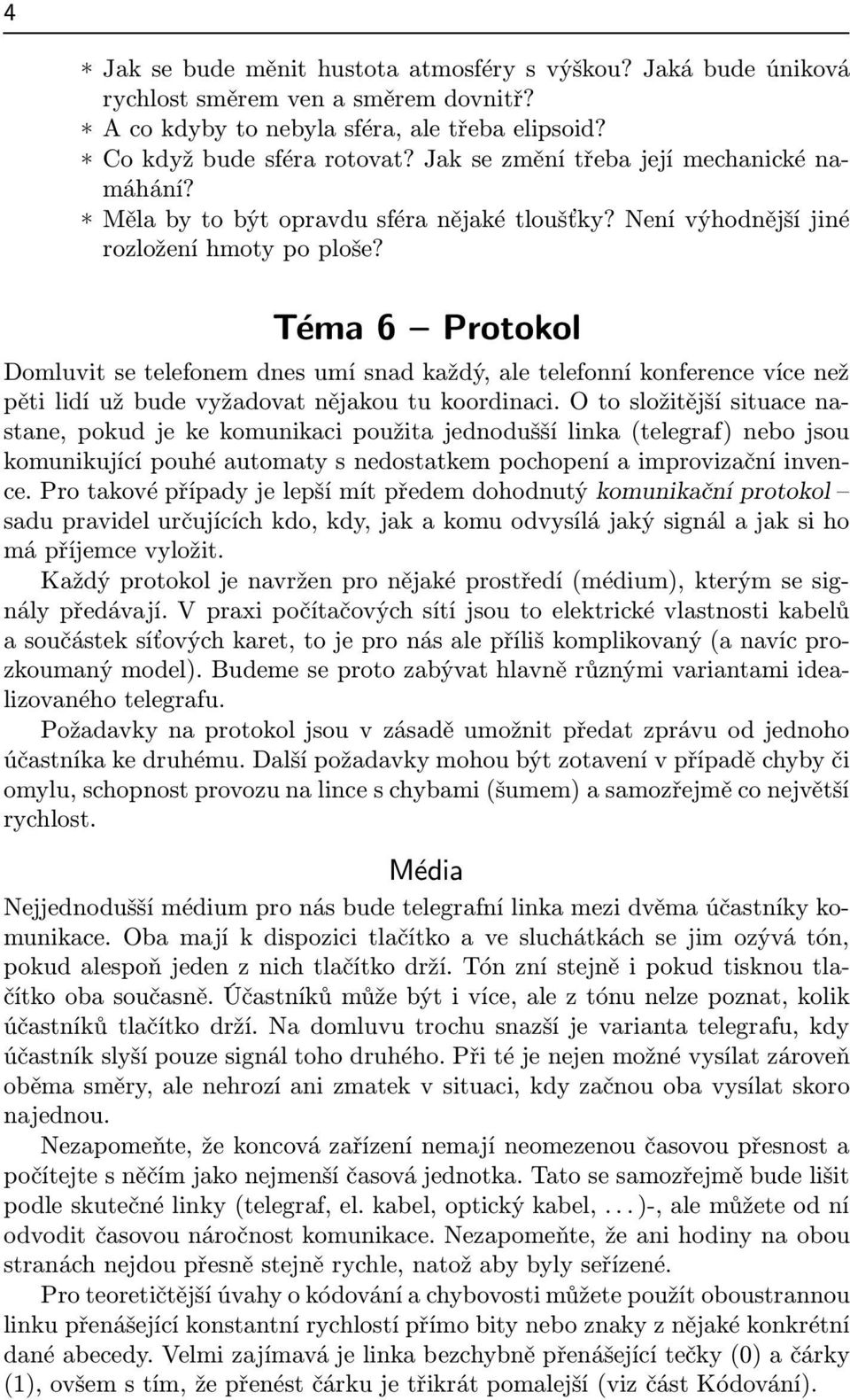 Téma6 Protokol Domluvit se telefonem dnes umí snad každý, ale telefonní konference více než pěti lidí už bude vyžadovat nějakou tu koordinaci.